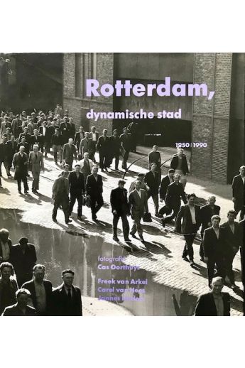 Cas Oorthuys / Freek van Arkel / Carel van Hees / Jannes Linders Rotterdam, dynamische stad 1959 - 1990 1075